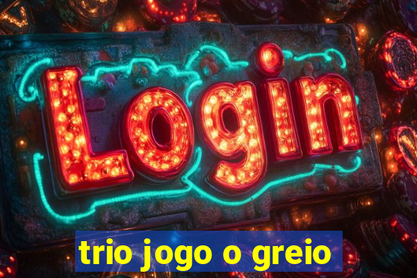 trio jogo o greio